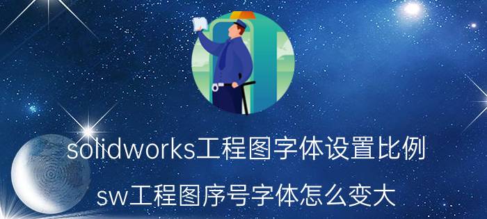 solidworks工程图字体设置比例 sw工程图序号字体怎么变大？